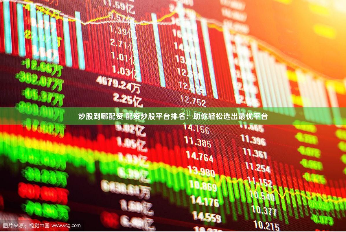 炒股到哪配资 配资炒股平台排名：助你轻松选出最优平台