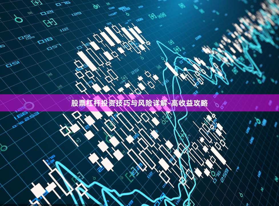 股票杠杆投资技巧与风险详解-高收益攻略